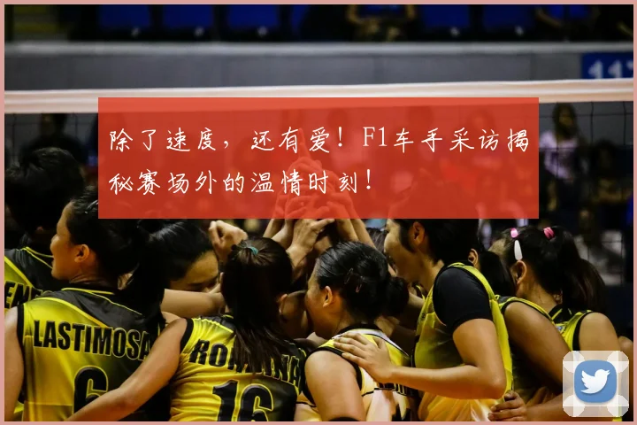 除了速度，还有爱！F1车手采访揭秘赛场外的温情时刻！