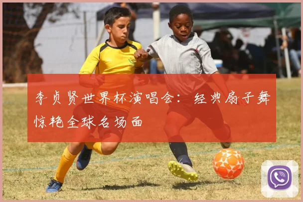 李贞贤世界杯演唱会：经典扇子舞惊艳全球名场面