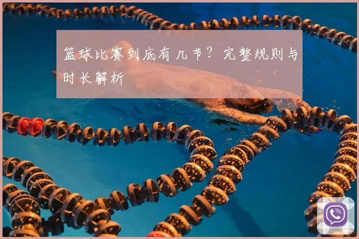 篮球比赛到底有几节？完整规则与时长解析