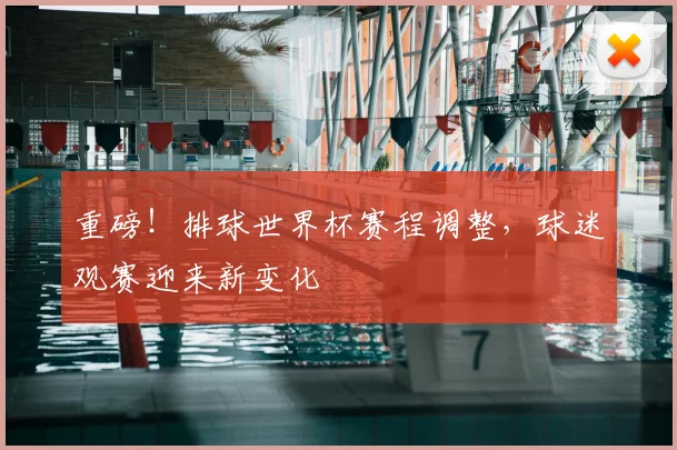 重磅！排球世界杯赛程调整，球迷观赛迎来新变化